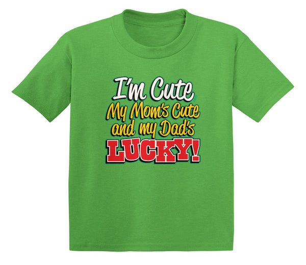I'm Cute, My Mom's Cute and My Dad's Lucky! Infant T-Shirt