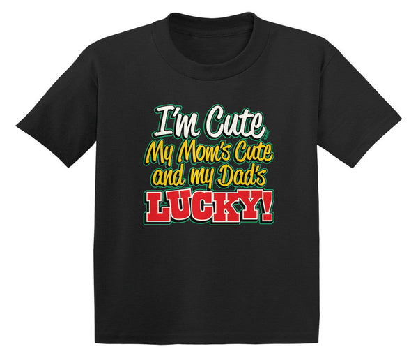 I'm Cute, My Mom's Cute and My Dad's Lucky! Infant T-Shirt