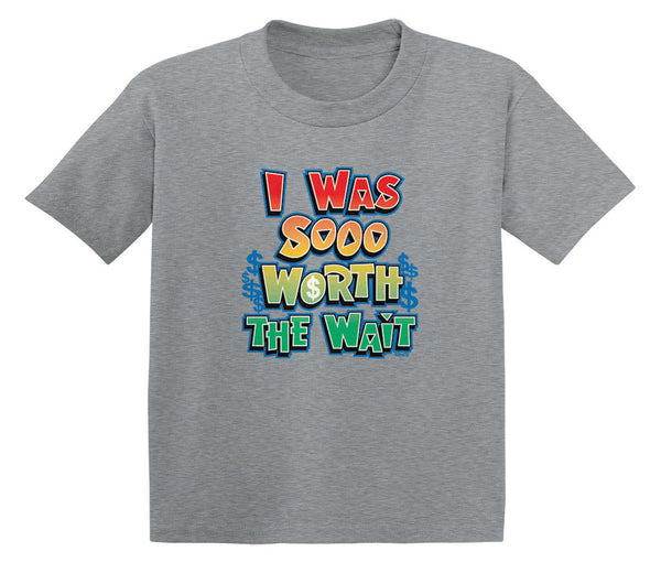 I Was Sooo Worth The Wait Infant T-Shirt
