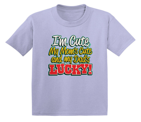 I'm Cute, My Mom's Cute and My Dad's Lucky! Infant T-Shirt