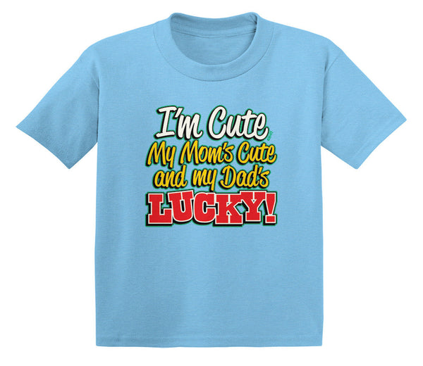 I'm Cute, My Mom's Cute and My Dad's Lucky! Infant T-Shirt