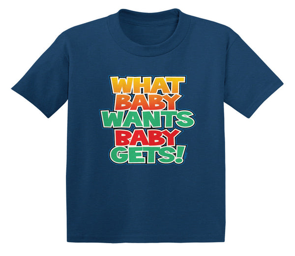 What Baby Wants Baby Gets! Infant T-Shirt