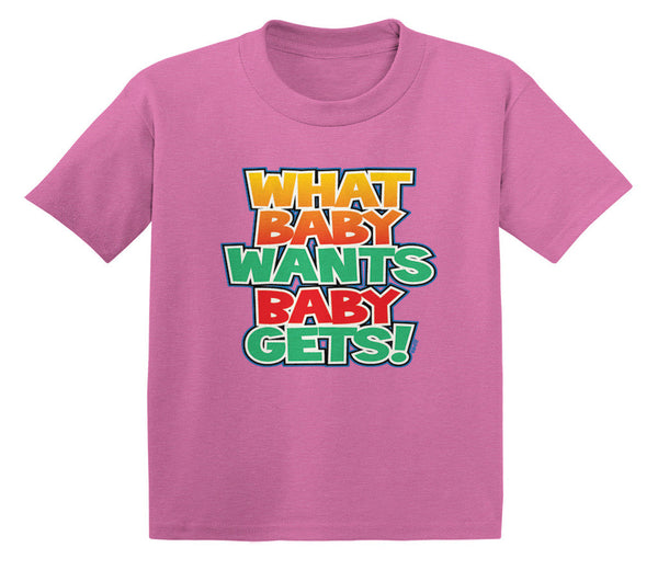 What Baby Wants Baby Gets! Infant T-Shirt