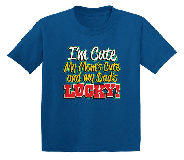 I'm Cute, My Mom's Cute and My Dad's Lucky! Infant T-Shirt