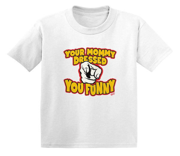 Your Mommy Dressed You Funny Infant T-Shirt