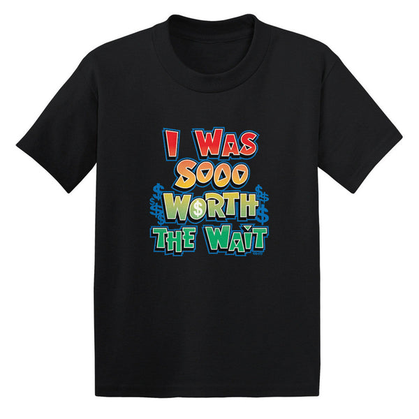 I Was Sooo Worth The Wait Toddler T-shirt