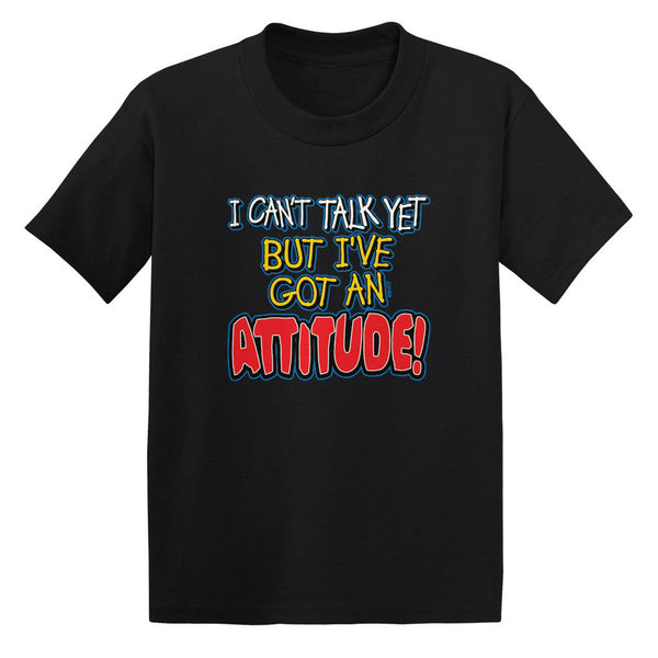 I Can't Talk Yet But I've Got An Attitude! Toddler T-shirt