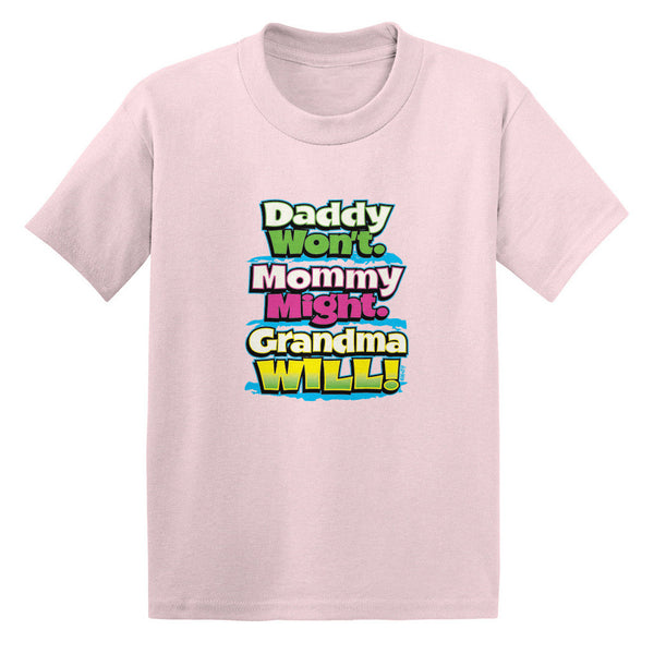 Daddy Won't; Mommy Might; Grandma Will! Toddler T-shirt